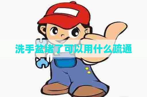 洗手盆堵了可以用什么疏通 洗手盆堵了可以用什么疏通