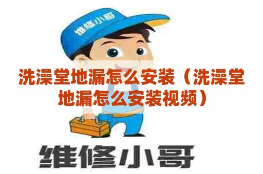 洗澡堂地漏怎么安装(洗澡堂地漏怎么安装视频) 洗澡堂地漏怎么安装(洗澡堂地漏怎么安装视频)