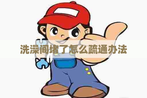 洗澡间堵了怎么疏通办法