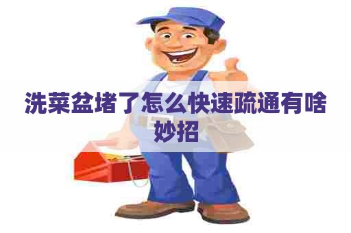 洗菜盆堵了怎么快速疏通有啥妙招