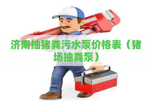 济南抽猪粪污水泵价格表（猪场抽粪泵）