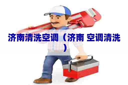 济南清洗空调（济南 空调清洗）