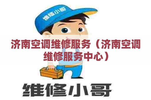 济南空调维修服务（济南空调维修服务中心）