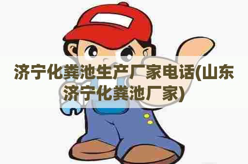 济宁化粪池生产厂家电话(山东济宁化粪池厂家) 济宁化粪池生产厂家电话(山东济宁化粪池厂家)