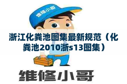 浙江化粪池图集最新规范（化粪池2010浙s13图集）