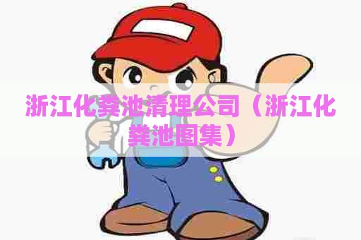浙江化粪池清理公司（浙江化粪池图集）