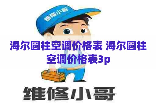 海尔圆柱空调价格表 海尔圆柱空调价格表3p