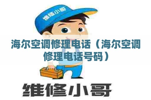 海尔空调修理电话（海尔空调修理电话号码）