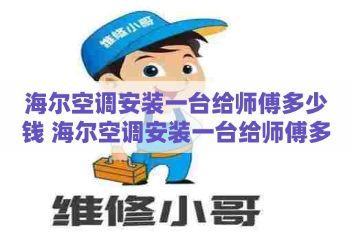 海尔空调安装一台给师傅多少钱 海尔空调安装一台给师傅多少钱啊