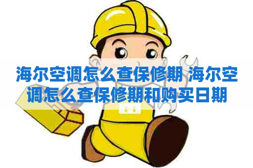 海尔空调怎么查保修期 海尔空调怎么查保修期和购买日期