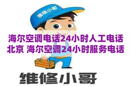 海尔空调电话24小时人工电话北京 海尔空调24小时服务电话北京