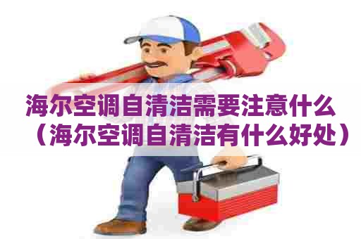 海尔空调自清洁需要注意什么（海尔空调自清洁有什么好处）