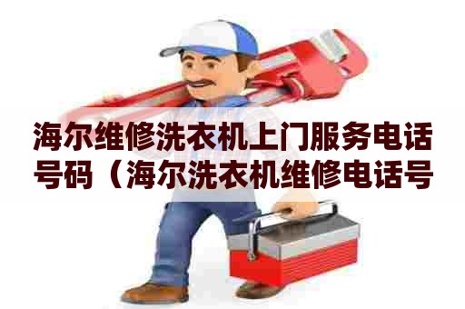 海尔维修洗衣机上门服务电话号码(海尔洗衣机维修电话号码多少) 海尔维修洗衣机上门服务电话号码(海尔洗衣机维修电话号码多少)