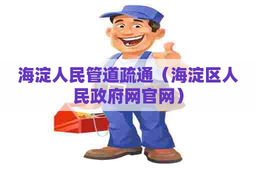 海淀人民管道疏通（海淀区人民政府网官网）