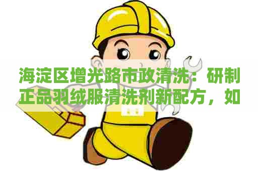 海淀区增光路市政清洗：研制正品羽绒服清洗剂新配方，如何制作？
