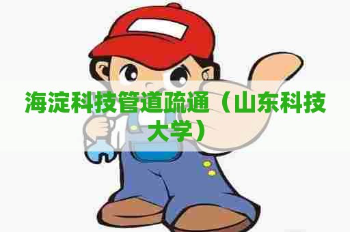 海淀科技管道疏通（山东科技大学）