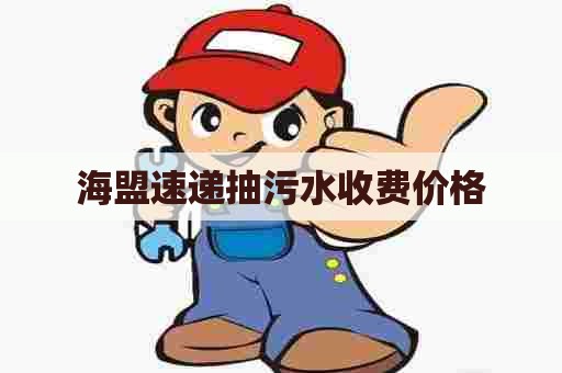 海盟速递抽污水收费价格
