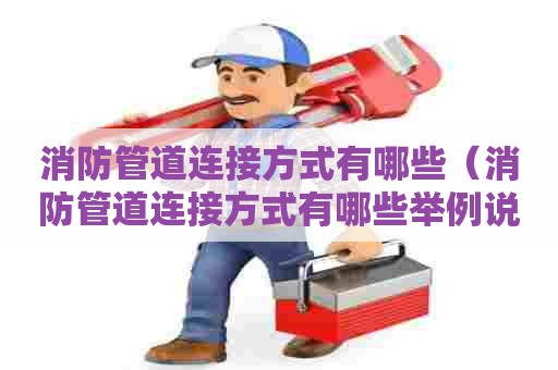 消防管道连接方式有哪些(消防管道连接方式有哪些举例说明) 消防管道连接方式有哪些(消防管道连接方式有哪些举例说明)