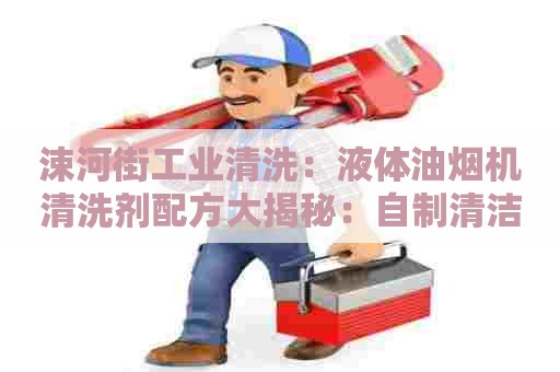 涑河街工业清洗：液体油烟机清洗剂配方大揭秘：自制清洁剂神器！