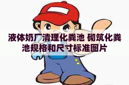液体奶厂清理化粪池 砌筑化粪池规格和尺寸标准图片