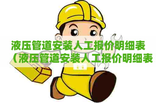 液压管道安装人工报价明细表（液压管道安装人工报价明细表格）