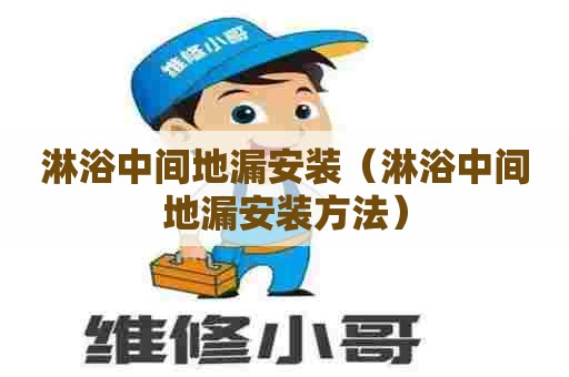 淋浴中间地漏安装（淋浴中间地漏安装方法）