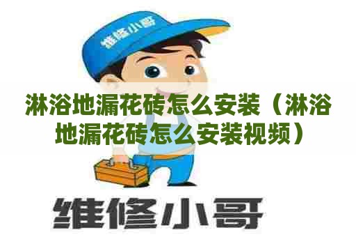淋浴地漏花砖怎么安装（淋浴地漏花砖怎么安装视频）