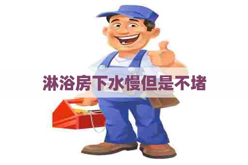 淋浴房下水慢但是不堵