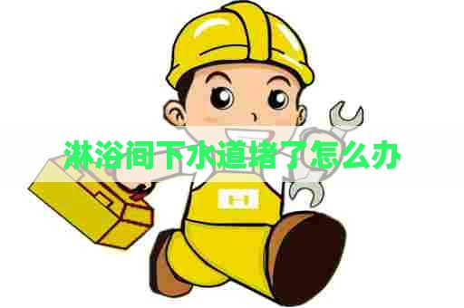 淋浴间下水道堵了怎么办