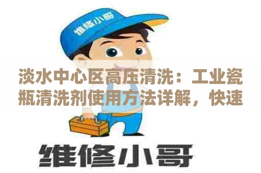 淡水中心区高压清洗:工业瓷瓶清洗剂使用方法详解,快速清除污渍,让瓶子焕然一新! 淡水中心区高压清洗:工业瓷瓶清洗剂使用方法详解,快速清除污渍,让瓶子焕然一新!