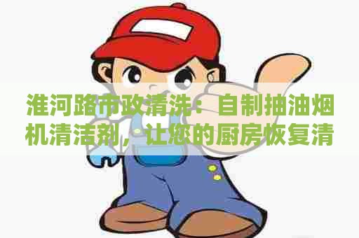 淮河路市政清洗：自制抽油烟机清洁剂，让您的厨房恢复清新！