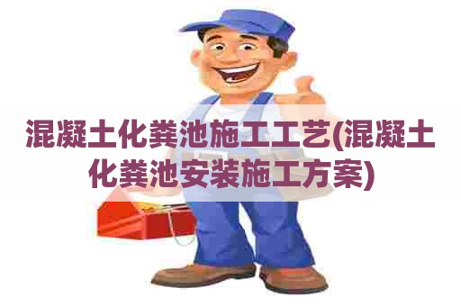 混凝土化粪池施工工艺(混凝土化粪池安装施工方案)