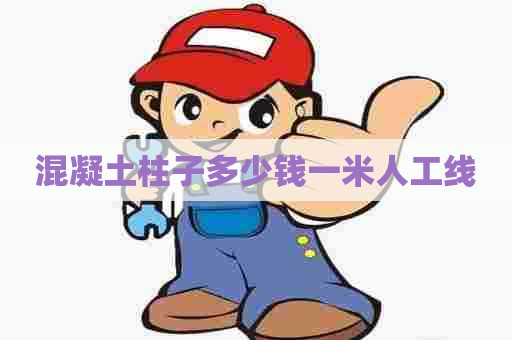 混凝土柱子多少钱一米人工线