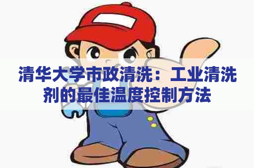 清华大学市政清洗：工业清洗剂的最佳温度控制方法