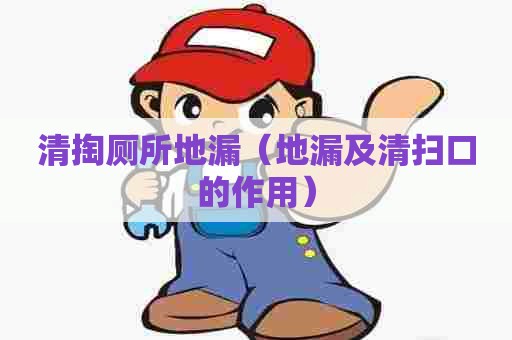 清掏厕所地漏（地漏及清扫口的作用）