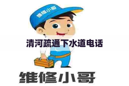 清河疏通下水道电话