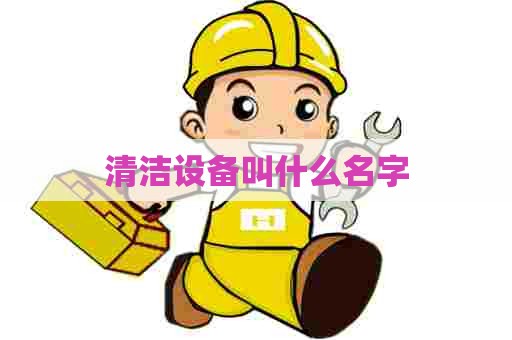 清洁设备叫什么名字 清洁设备叫什么名字