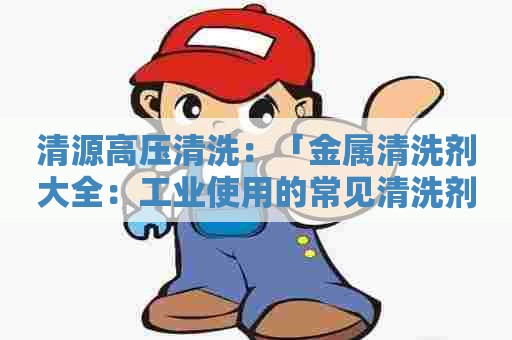 清源高压清洗：「金属清洗剂大全：工业使用的常见清洗剂介绍」