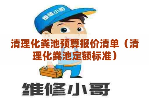 清理化粪池预算报价清单（清理化粪池定额标准）