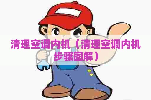 清理空调内机（清理空调内机步骤图解）