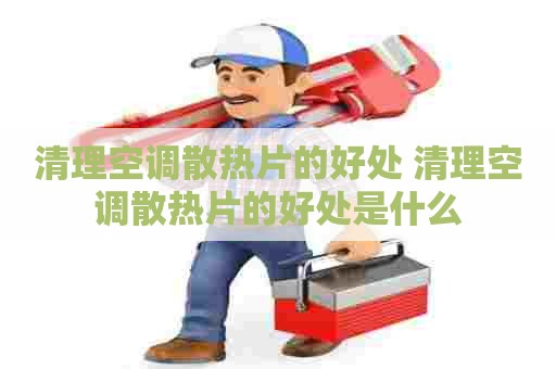 清理空调散热片的好处 清理空调散热片的好处是什么