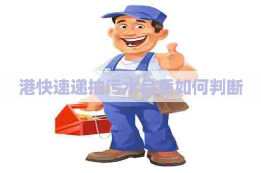 港快速递抽污水品质如何判断