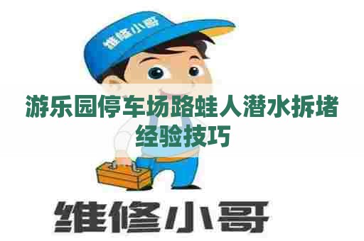 游乐园停车场路蛙人潜水拆堵经验技巧