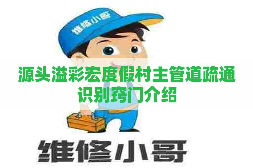 源头溢彩宏度假村主管道疏通识别窍门介绍