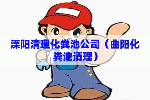 溧阳清理化粪池公司（曲阳化粪池清理）