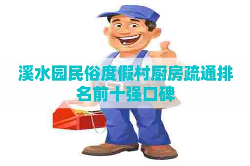 溪水园民俗度假村厨房疏通排名前十强口碑