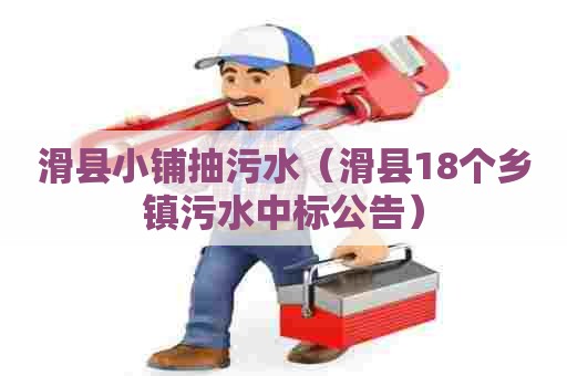 滑县小铺抽污水（滑县18个乡镇污水中标公告）