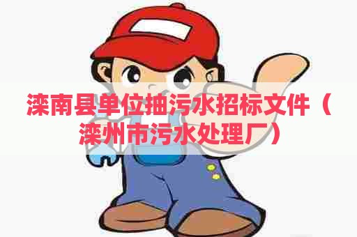 滦南县单位抽污水招标文件（滦州市污水处理厂）