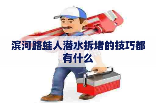 滨河路蛙人潜水拆堵的技巧都有什么