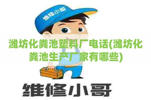 潍坊化粪池塑料厂电话(潍坊化粪池生产厂家有哪些) 潍坊化粪池塑料厂电话(潍坊化粪池生产厂家有哪些)